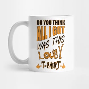 DO You Think - All I Got Was This Lousy T-shirt Mug